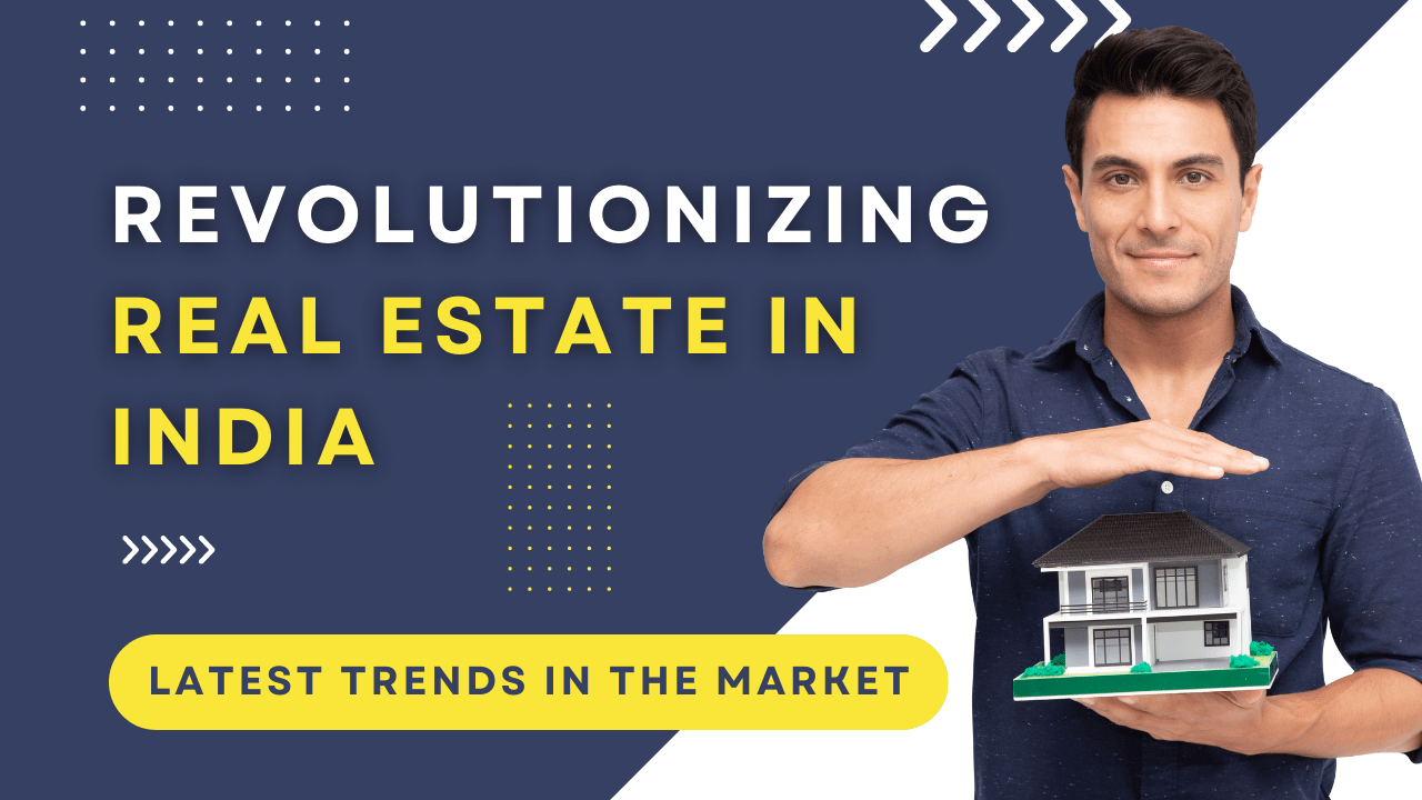You are currently viewing Revolutionizing Indian Real Estate: Latest Trends That Will Transform the Market