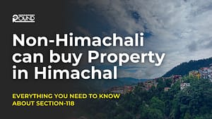 Read more about the article “Section 118 Article 11: Conditions for Non-Agriculturists to Purchase Land in Himachal Pradesh under Land Reforms and Tenancy Act, 1972”